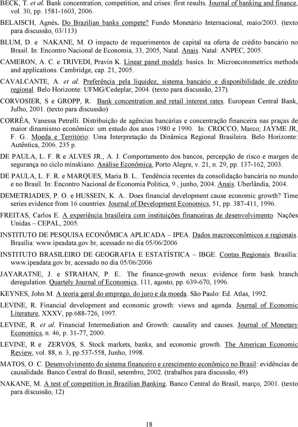 In: Encontro Nacional de Economia, 33, 2005, Natal. Anais. Natal: ANPEC, 2005. CAMERON, A. C. e TRIVEDI, Pravin K. Linear panel models: basics. In: Microeconometrics methods and applications.