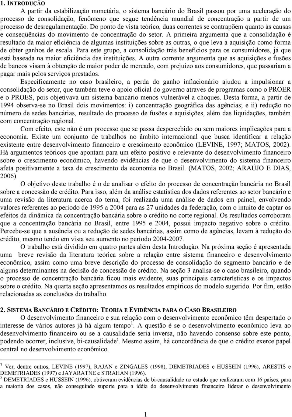 A primeira argumenta que a consolidação é resultado da maior eficiência de algumas instituições sobre as outras, o que leva à aquisição como forma de obter ganhos de escala.