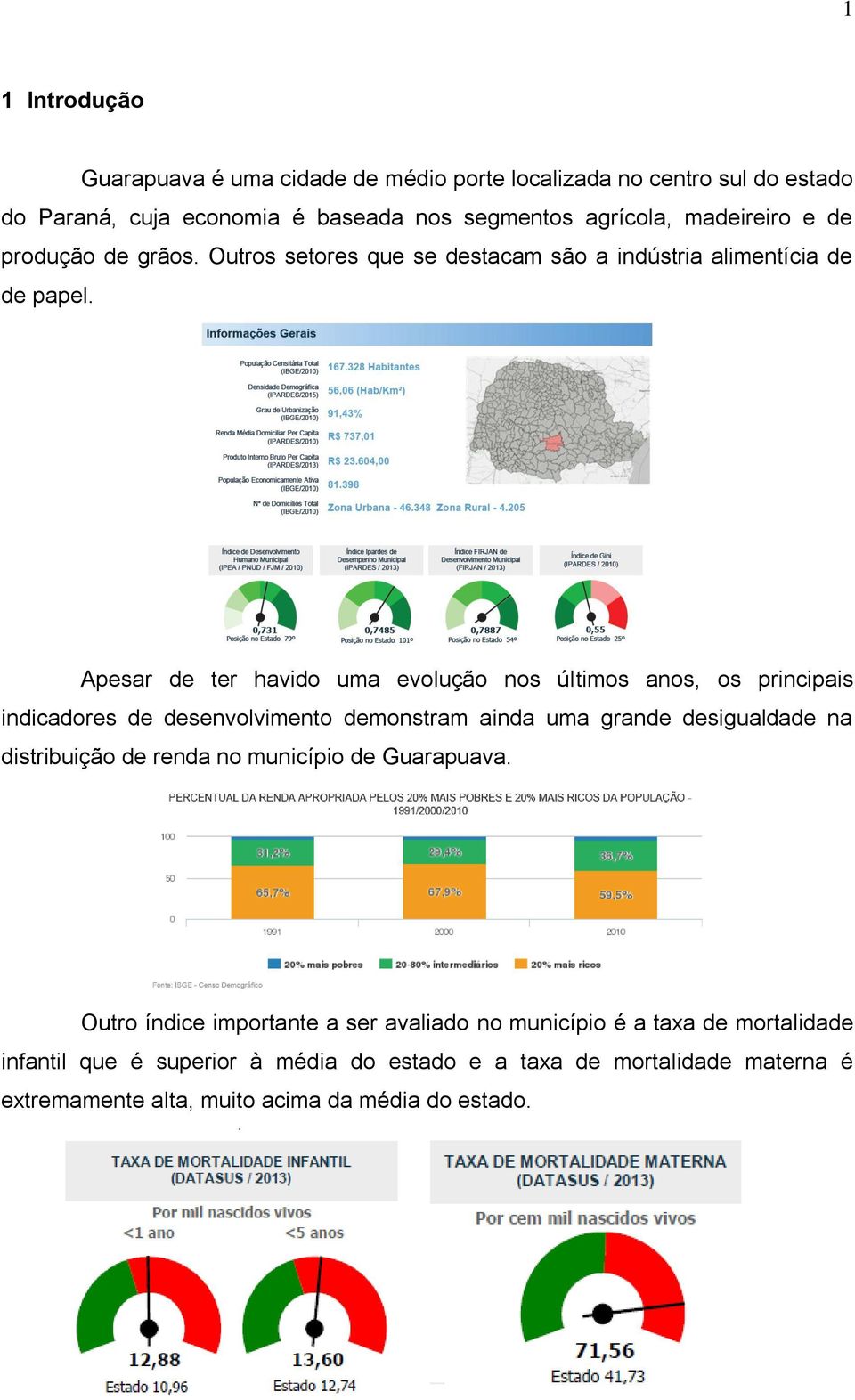 Apesar de ter havido uma evolução nos últimos anos, os principais indicadores de desenvolvimento demonstram ainda uma grande desigualdade na distribuição de