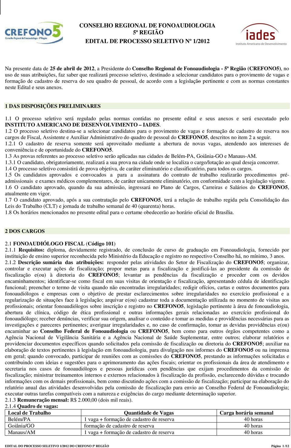 pessoal, de acordo com a legislação pertinente e com as normas constantes neste Edital e seus anexos. 1 DAS DISPOSIÇÕES PRELIMINARES 1.