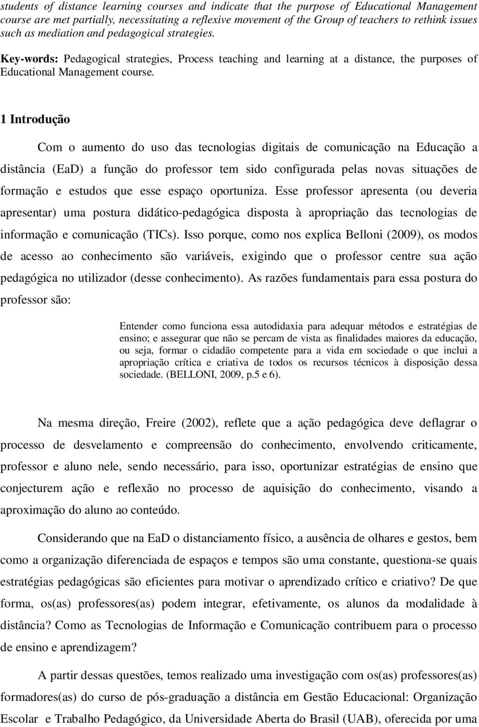 1 Introdução Com o aumento do uso das tecnologias digitais de comunicação na Educação a distância (EaD) a função do professor tem sido configurada pelas novas situações de formação e estudos que esse