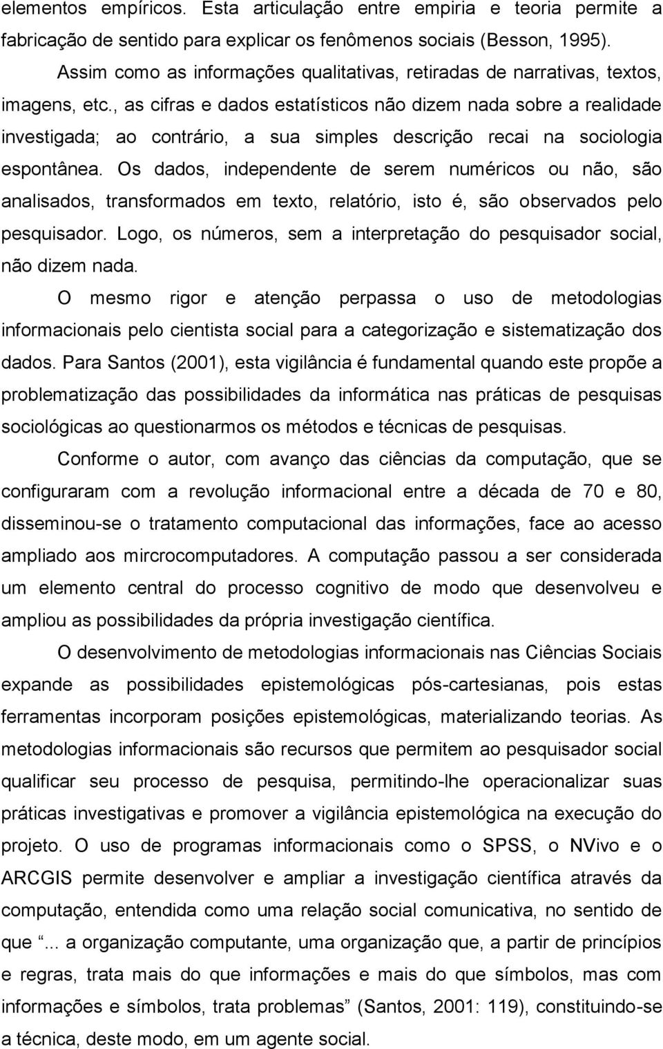 , as cifras e dados estatísticos não dizem nada sobre a realidade investigada; ao contrário, a sua simples descrição recai na sociologia espontânea.