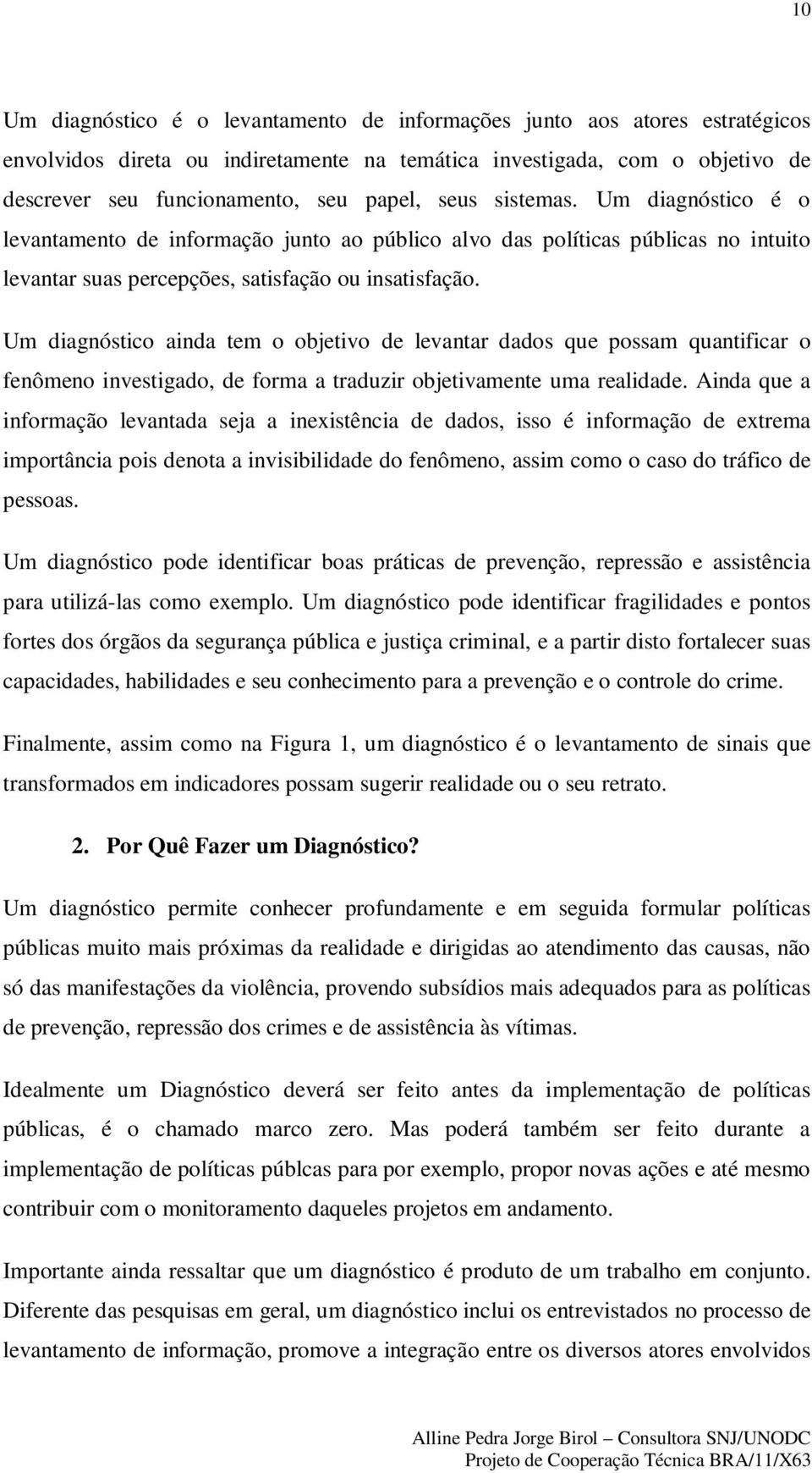 Um diagnóstico ainda tem o objetivo de levantar dados que possam quantificar o fenômeno investigado, de forma a traduzir objetivamente uma realidade.