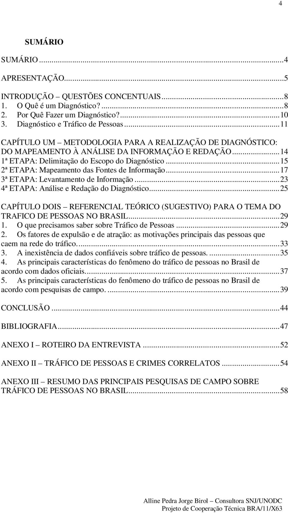 .. 15 2ª ETAPA: Mapeamento das Fontes de Informação... 17 3ª ETAPA: Levantamento de Informação... 23 4ª ETAPA: Análise e Redação do Diagnóstico.