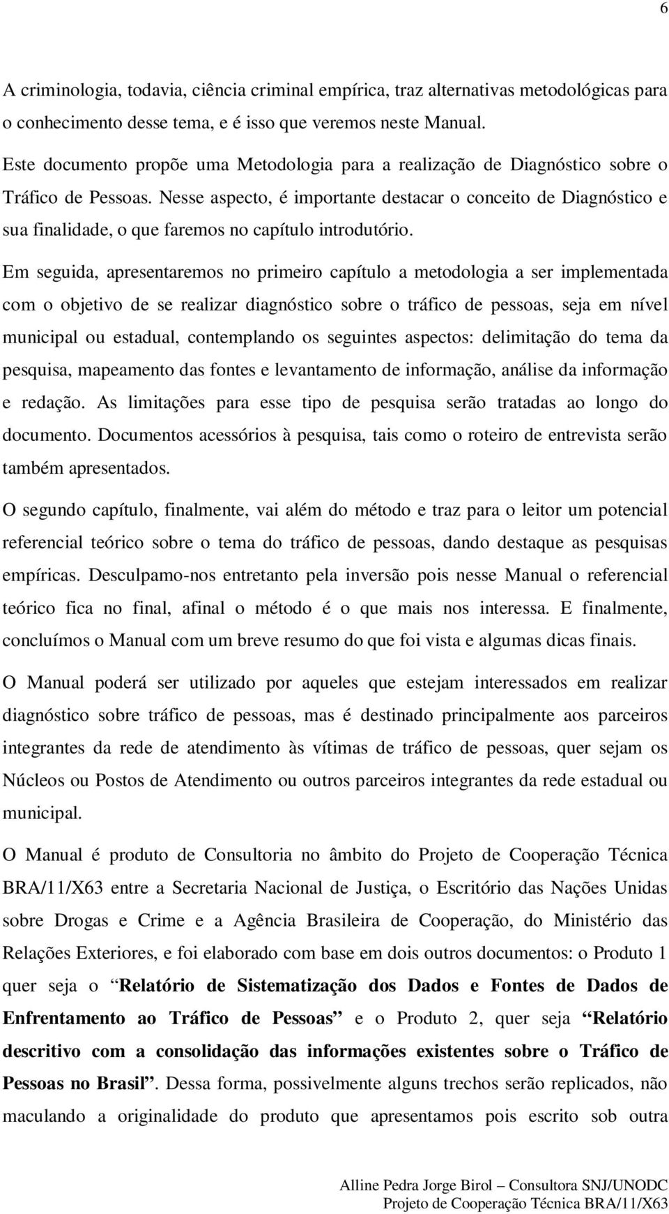 Nesse aspecto, é importante destacar o conceito de Diagnóstico e sua finalidade, o que faremos no capítulo introdutório.