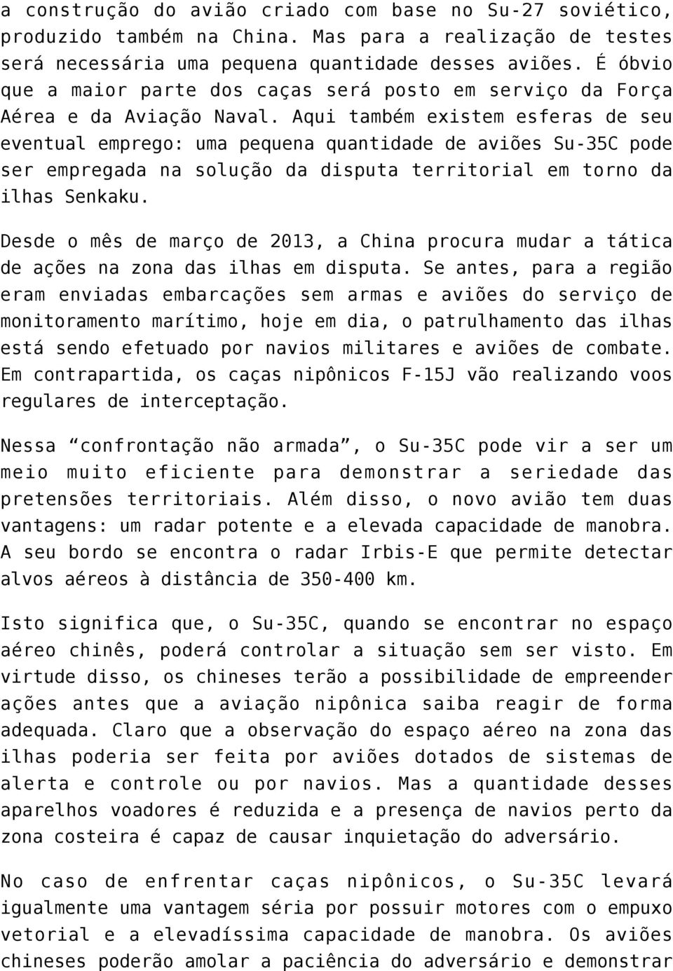 Aqui também existem esferas de seu eventual emprego: uma pequena quantidade de aviões Su-35C pode ser empregada na solução da disputa territorial em torno da ilhas Senkaku.