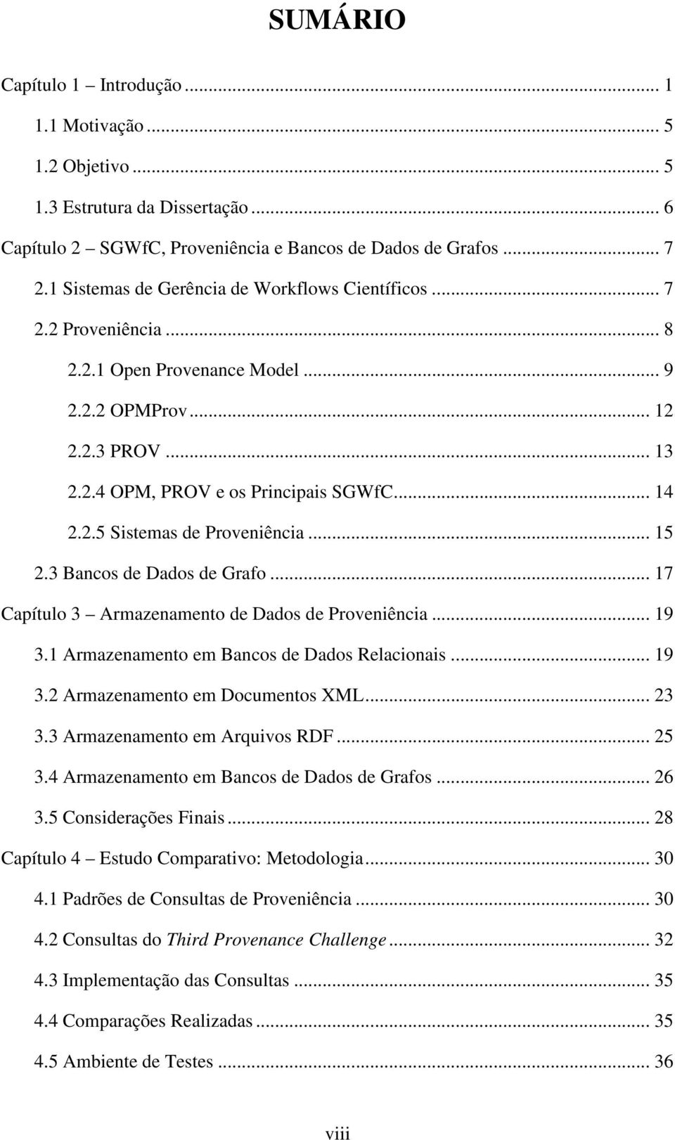 .. 15 2.3 Bancos de Dados de Grafo... 17 Capítulo 3 Armazenamento de Dados de Proveniência... 19 3.1 Armazenamento em Bancos de Dados Relacionais... 19 3.2 Armazenamento em Documentos XML... 23 3.