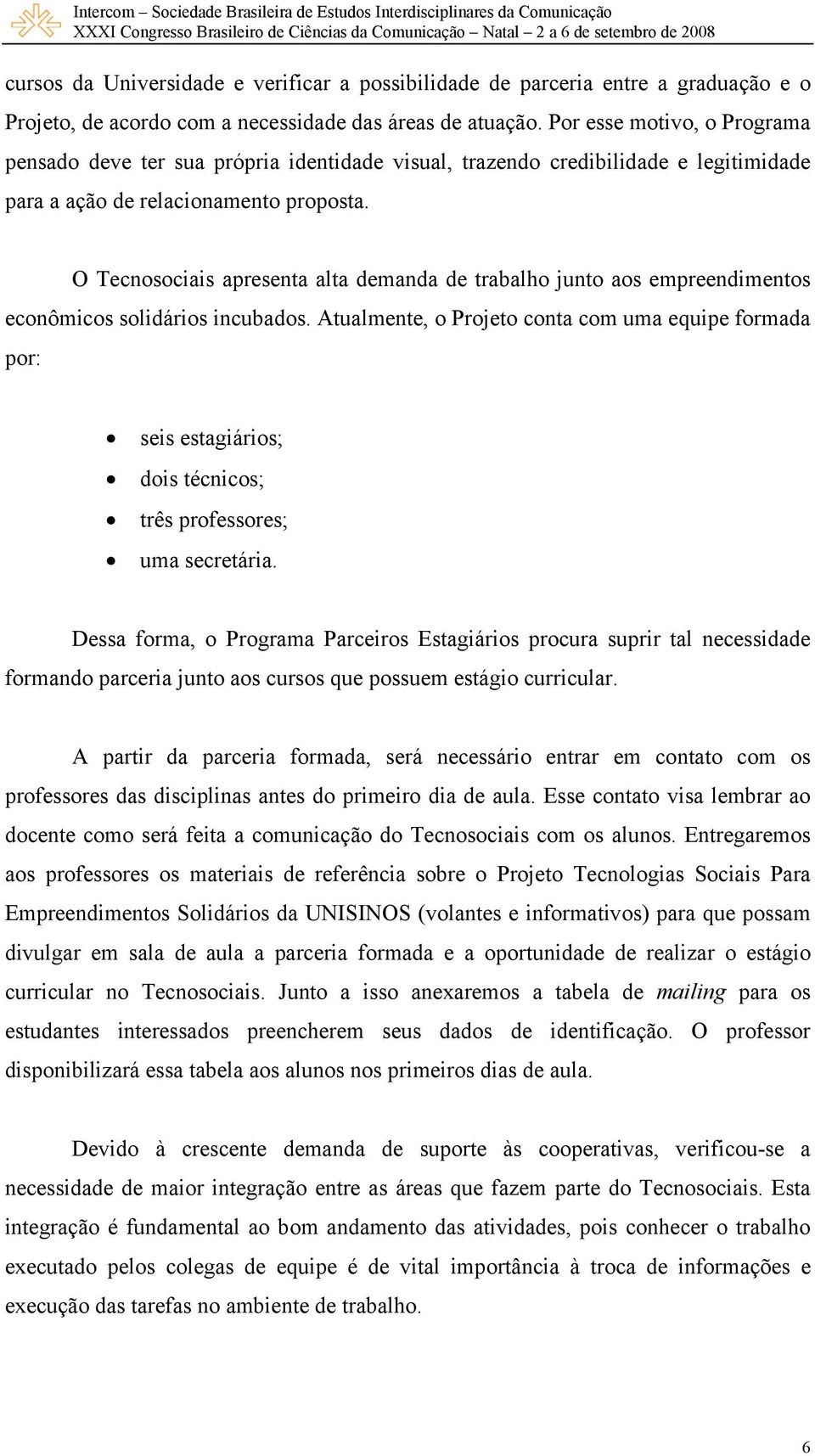 O Tecnosociais apresenta alta demanda de trabalho junto aos empreendimentos econômicos solidários incubados.