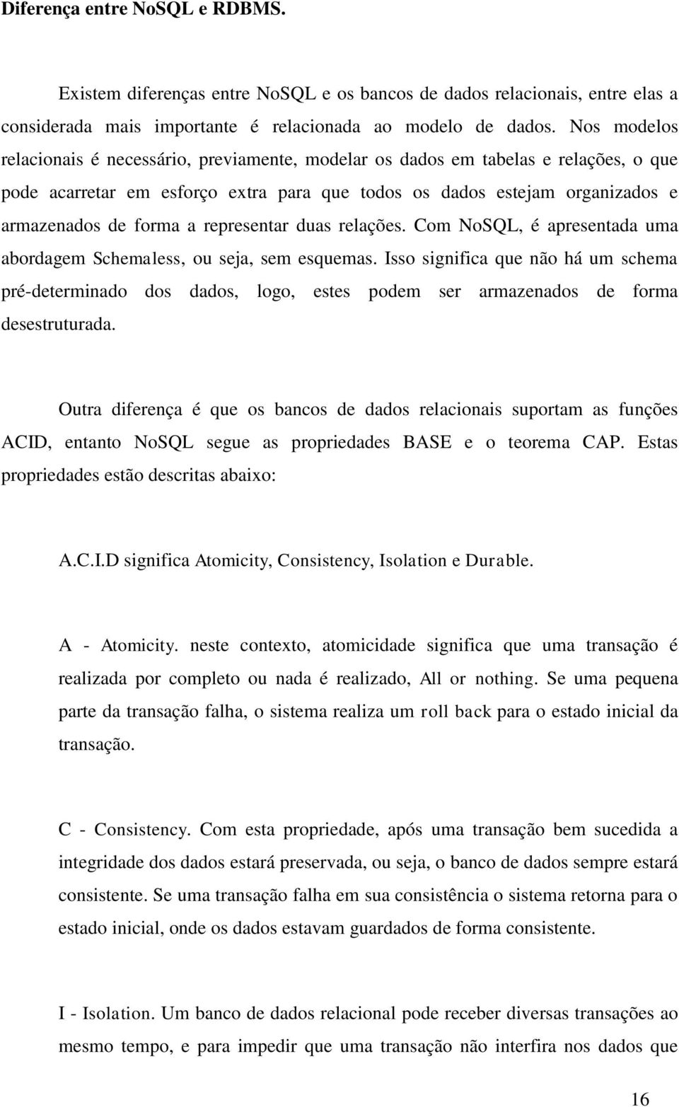 representar duas relações. Com NoSQL, é apresentada uma abordagem Schemaless, ou seja, sem esquemas.