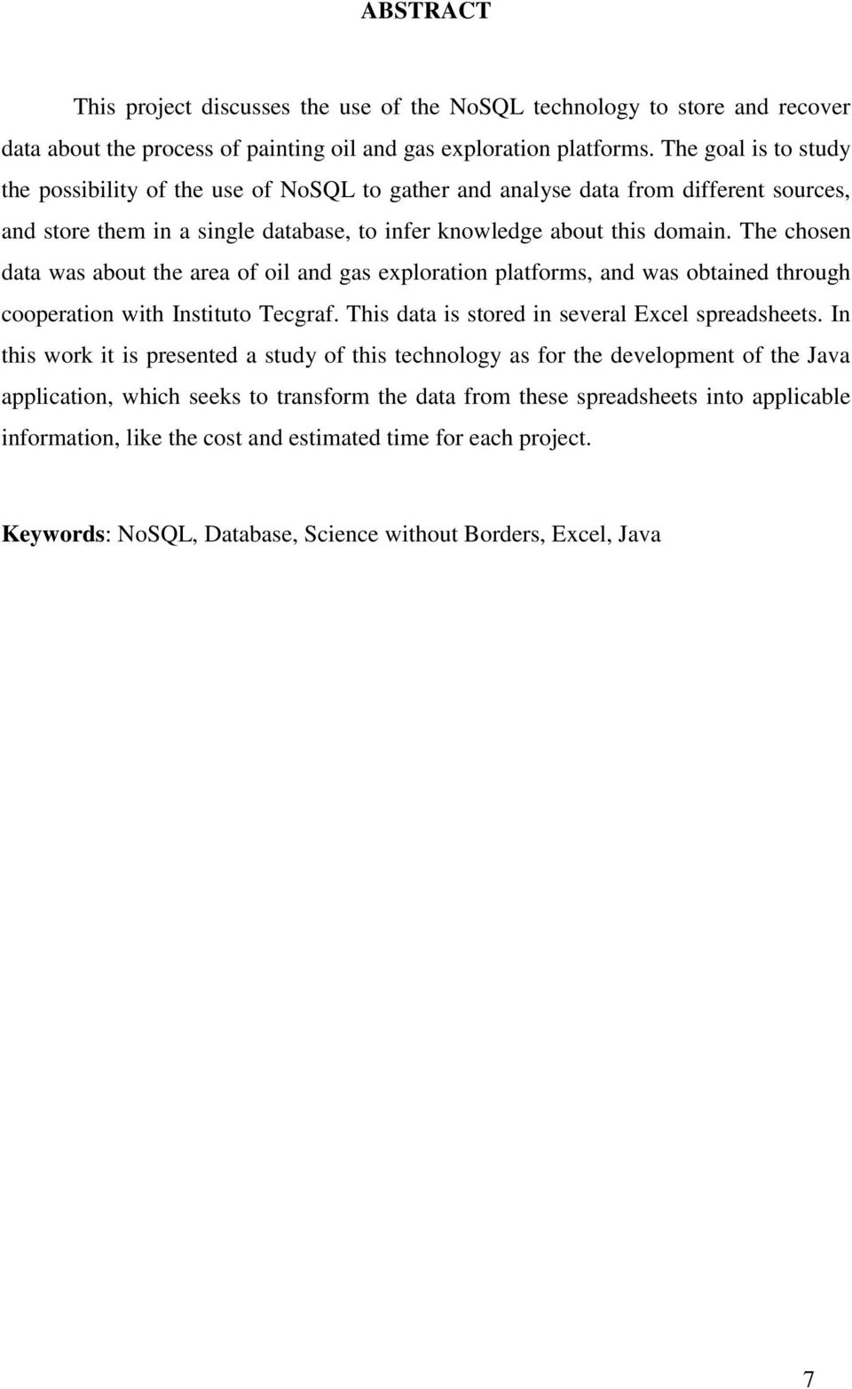 The chosen data was about the area of oil and gas exploration platforms, and was obtained through cooperation with Instituto Tecgraf. This data is stored in several Excel spreadsheets.