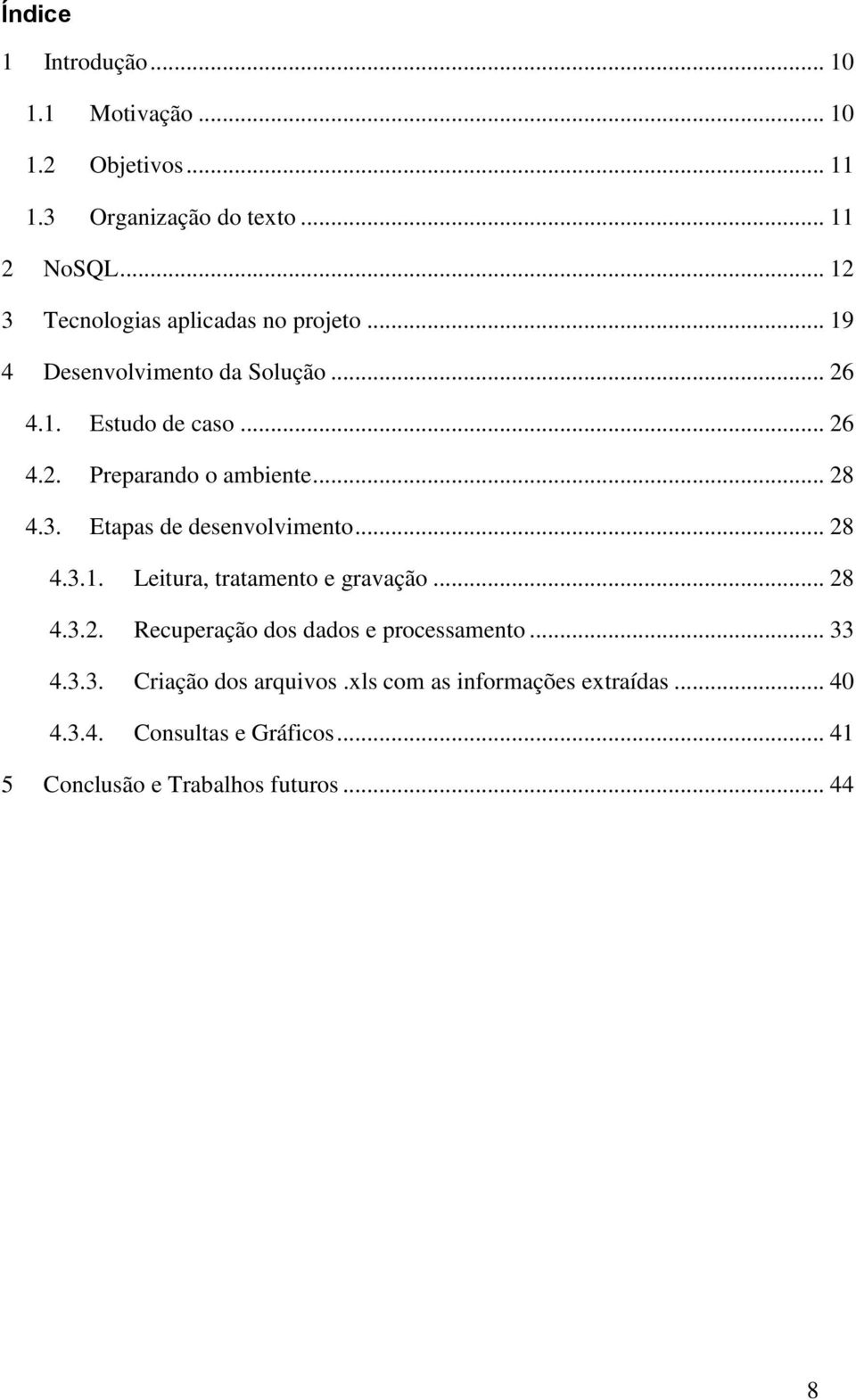 .. 28 4.3. Etapas de desenvolvimento... 28 4.3.1. Leitura, tratamento e gravação... 28 4.3.2. Recuperação dos dados e processamento.