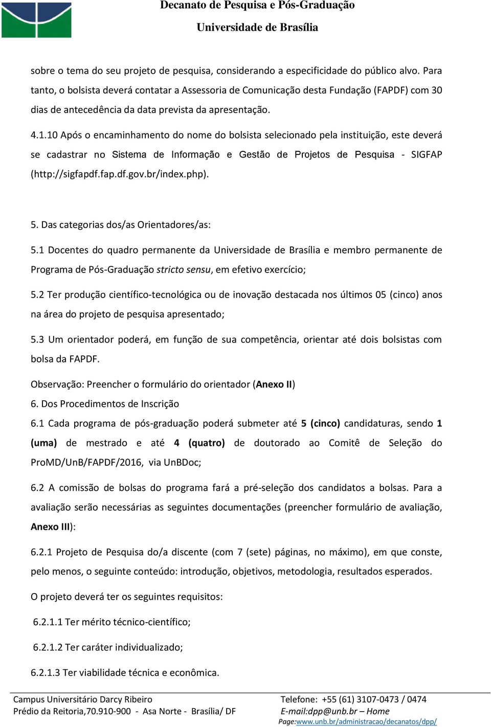 10 Após o encaminhamento do nome do bolsista selecionado pela instituição, este deverá se cadastrar no Sistema de Informação e Gestão de Projetos de Pesquisa - SIGFAP (http://sigfapdf.fap.df.gov.