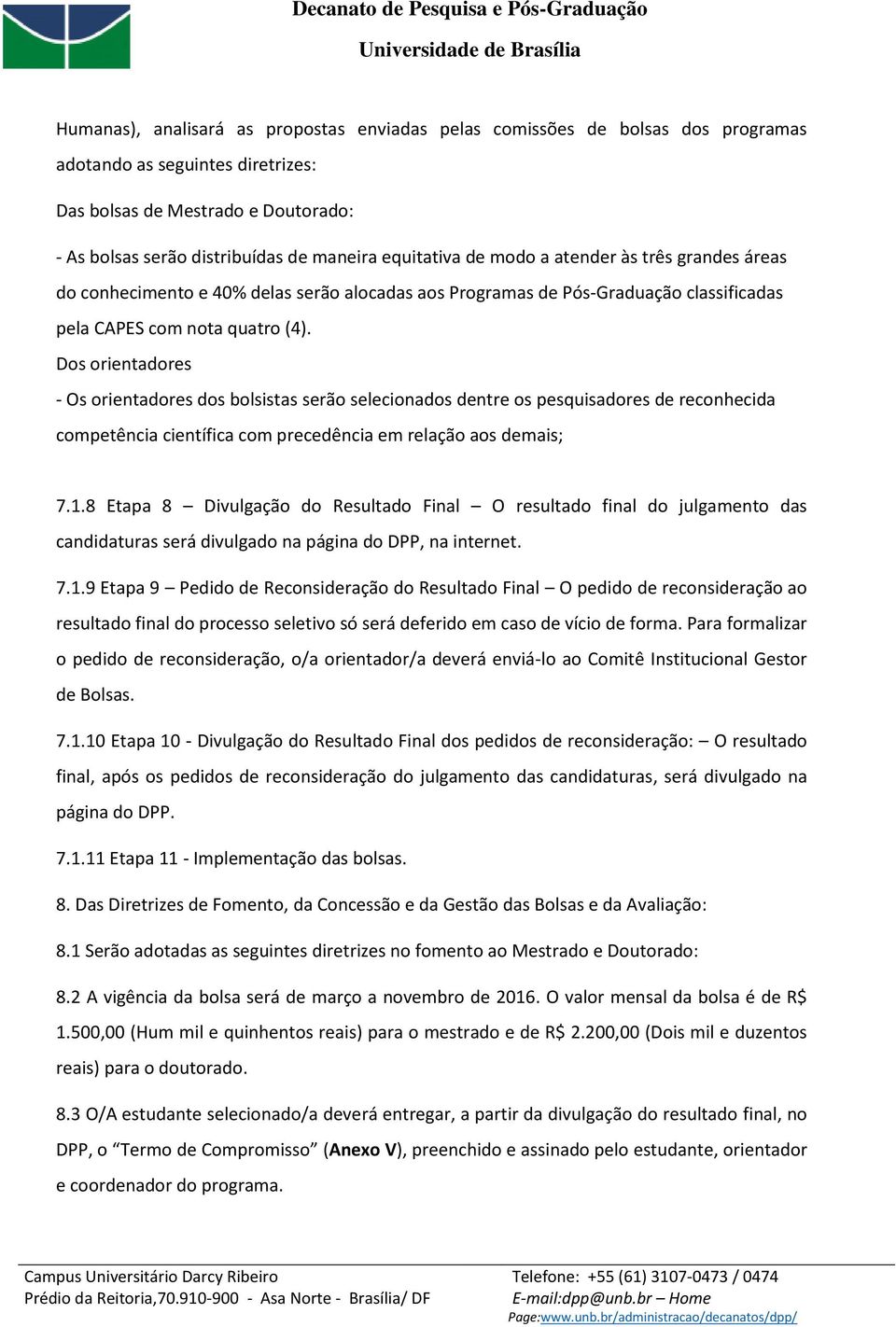 Dos orientadores - Os orientadores dos bolsistas serão selecionados dentre os pesquisadores de reconhecida competência científica com precedência em relação aos demais; 7.1.