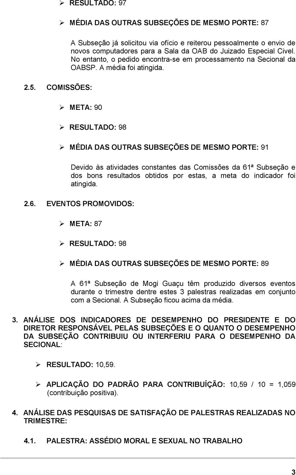 COMISSÕES: META: 90 RESULTADO: 98 MÉDIA DAS OUTRAS SUBSEÇÕES DE MESMO PORTE: 91 Devido às atividades constantes das Comissões da 61ª Subseção e dos bons resultados obtidos por estas, a meta do