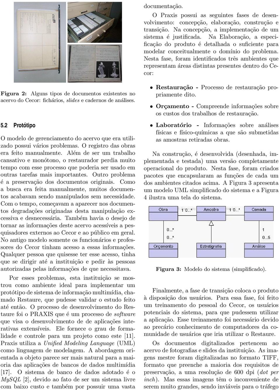 Nesta fase, foram identificados três ambientes que representam áreas distintas presentes dentro do Cecor: Figura 2: Alguns tipos de documentos existentes no acervo do Cecor: fichários, slides e