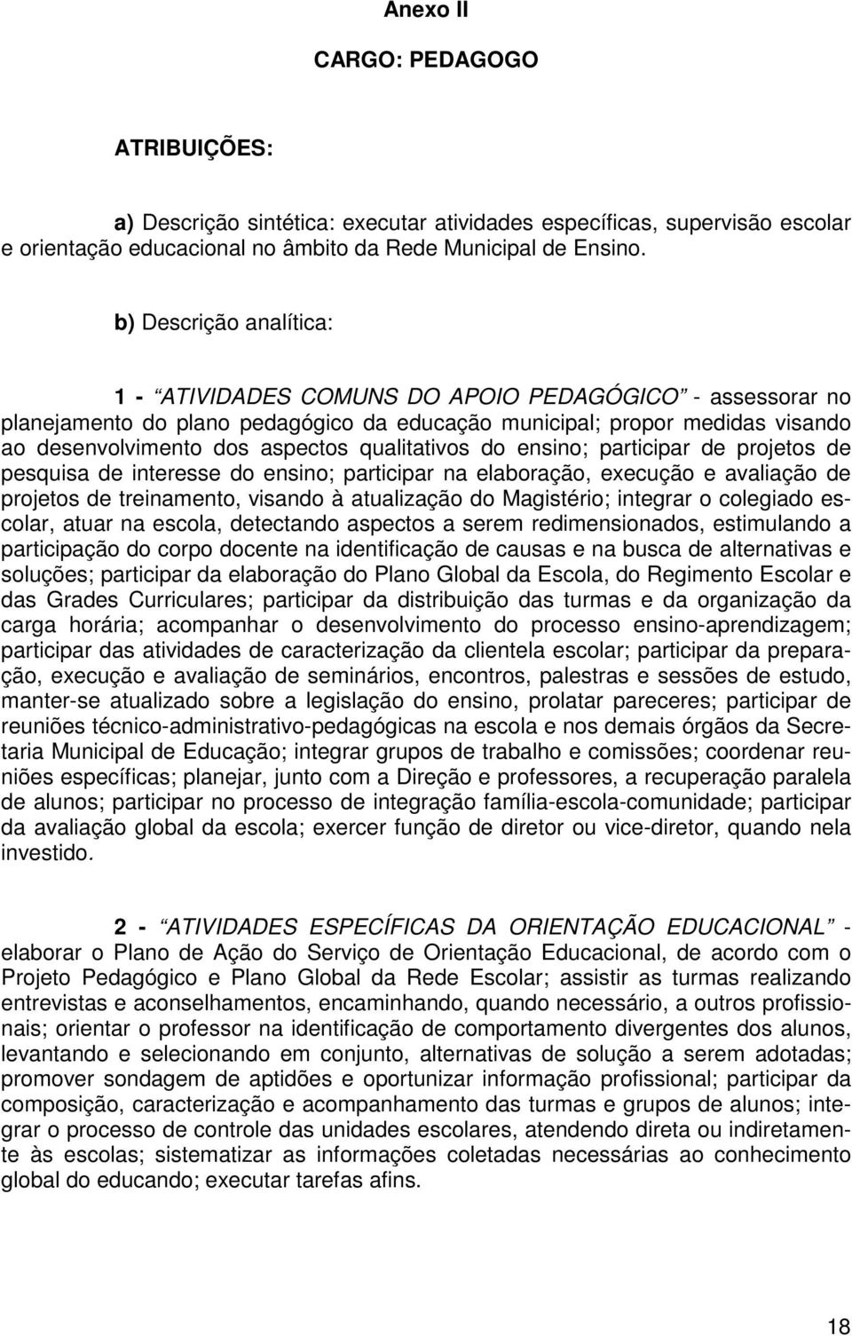 qualitativos do ensino; participar de projetos de pesquisa de interesse do ensino; participar na elaboração, execução e avaliação de projetos de treinamento, visando à atualização do Magistério;