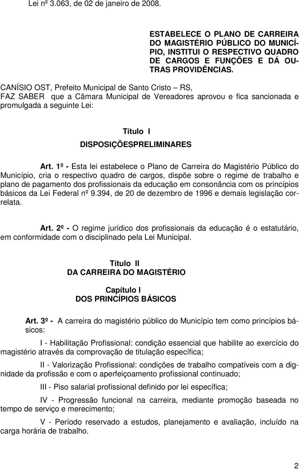 1º - Esta lei estabelece o Plano de Carreira do Magistério Público do Município, cria o respectivo quadro de cargos, dispõe sobre o regime de trabalho e plano de pagamento dos profissionais da