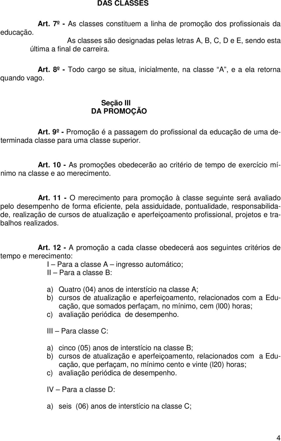 Art. 11 - O merecimento para promoção à classe seguinte será avaliado pelo desempenho de forma eficiente, pela assiduidade, pontualidade, responsabilidade, realização de cursos de atualização e