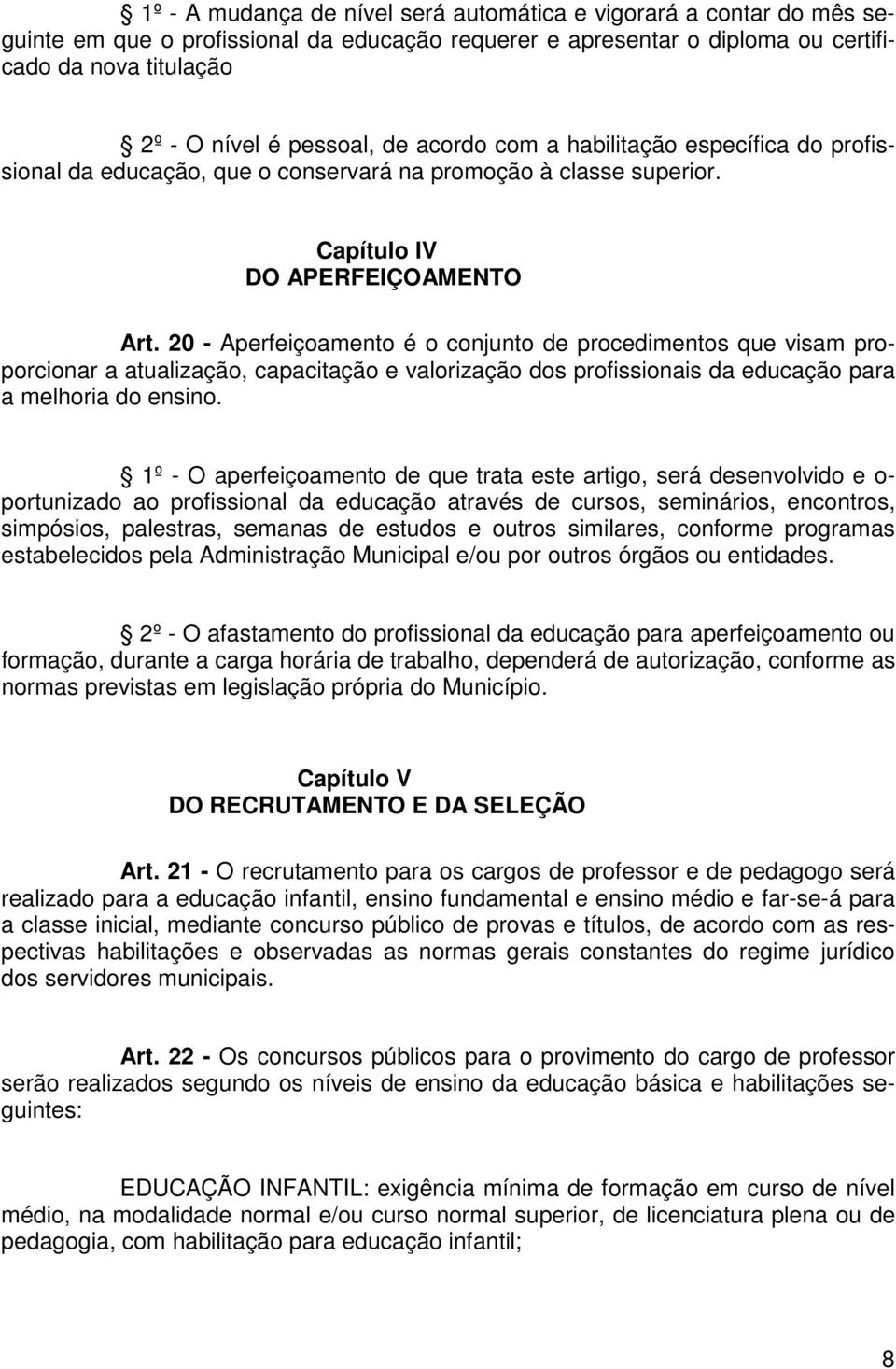 20 - Aperfeiçoamento é o conjunto de procedimentos que visam proporcionar a atualização, capacitação e valorização dos profissionais da educação para a melhoria do ensino.