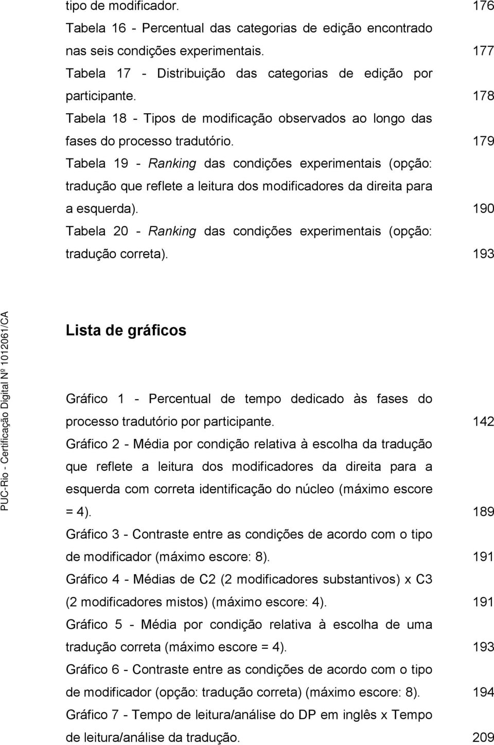 Tabela 19 - Ranking das condições experimentais (opção: tradução que reflete a leitura dos modificadores da direita para a esquerda).