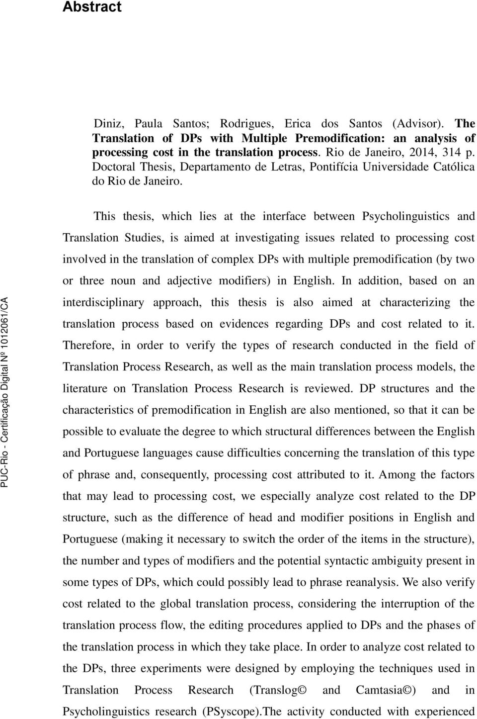 This thesis, which lies at the interface between Psycholinguistics and Translation Studies, is aimed at investigating issues related to processing cost involved in the translation of complex DPs with