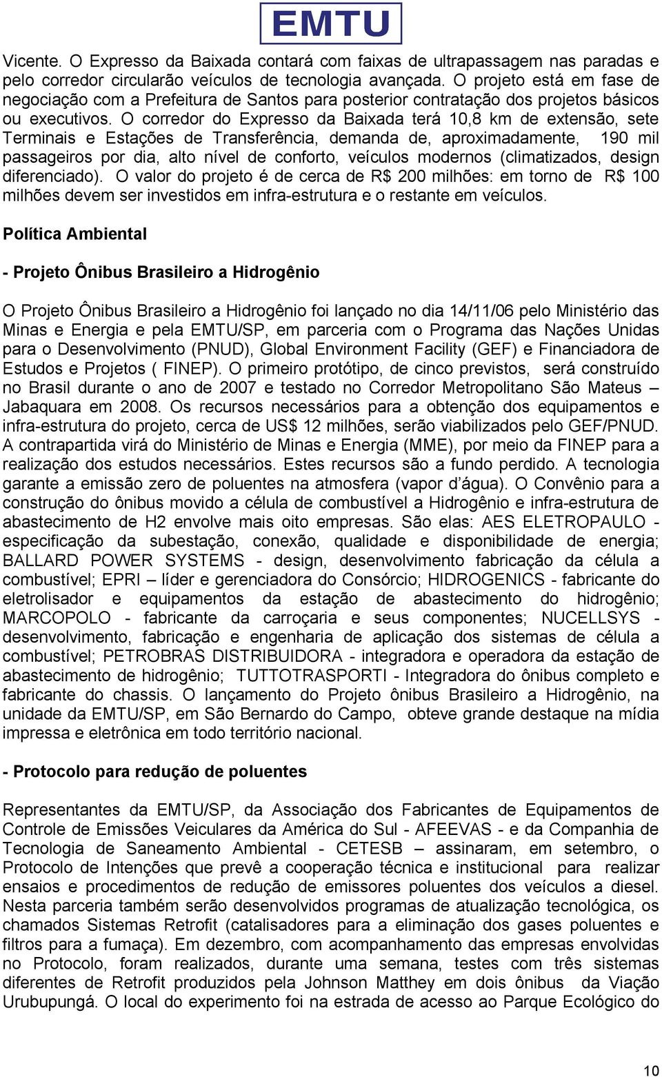 O corredor do Expresso da Baixada terá 10,8 km de extensão, sete Terminais e Estações de Transferência, demanda de, aproximadamente, 190 mil passageiros por dia, alto nível de conforto, veículos