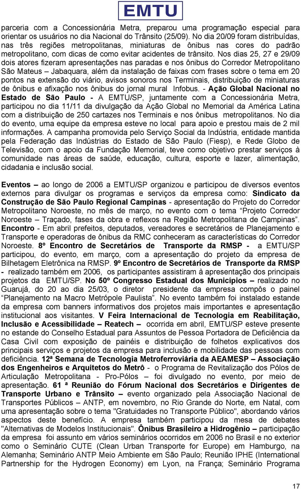 Nos dias 25, 27 e 29/09 dois atores fizeram apresentações nas paradas e nos ônibus do Corredor Metropolitano São Mateus Jabaquara, além da instalação de faixas com frases sobre o tema em 20 pontos na