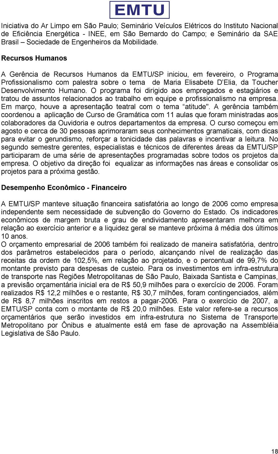 Recursos Humanos A Gerência de Recursos Humanos da EMTU/SP iniciou, em fevereiro, o Programa Profissionalismo com palestra sobre o tema de Maria Elisabete D Elia, da Toucher Desenvolvimento Humano.