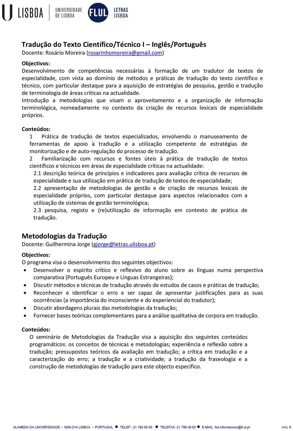 particular destaque para a aquisição de estratégias de pesquisa, gestão e tradução de terminologia de áreas críticas na actualidade.