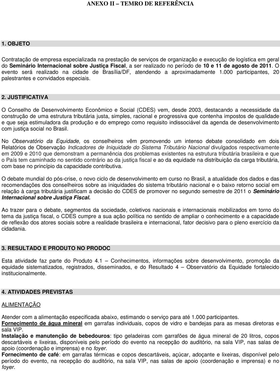 O event será realizad na cidade de Brasília/DF, atendend a aprximadamente.000 participantes, 20