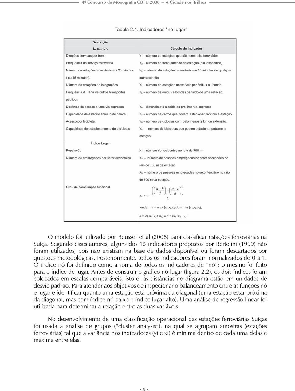 Posteriormente, todos os indicadores foram normalizados de 0 a 1. O índice nó foi definido como a soma de todos os indicadores de nó ; o mesmo foi feito para o índice de lugar.