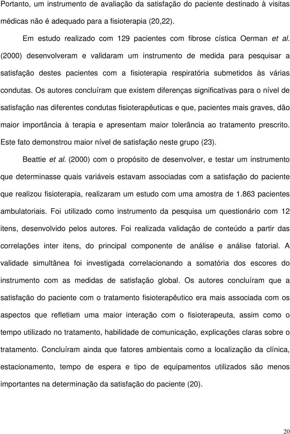 (2000) desenvolveram e validaram um instrumento de medida para pesquisar a satisfação destes pacientes com a fisioterapia respiratória submetidos às várias condutas.