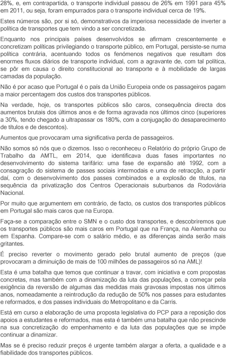 Enquanto nos principais países desenvolvidos se afirmam crescentemente e concretizam políticas privilegiando o transporte público, em Portugal, persiste-se numa política contrária, acentuando todos