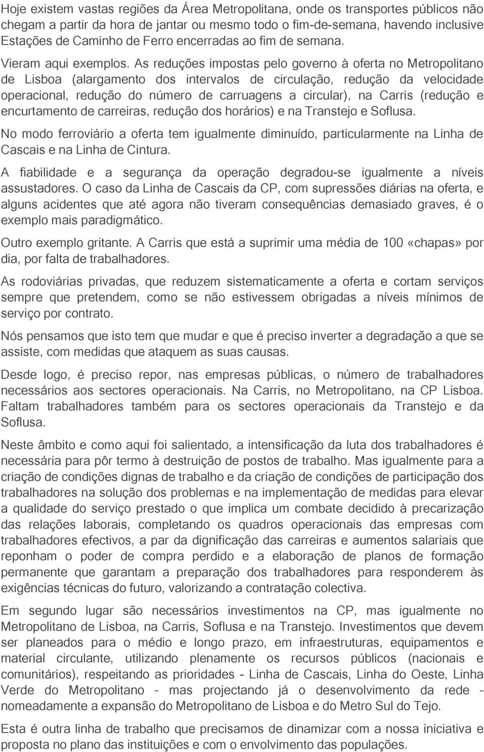 As reduções impostas pelo governo à oferta no Metropolitano de Lisboa (alargamento dos intervalos de circulação, redução da velocidade operacional, redução do número de carruagens a circular), na