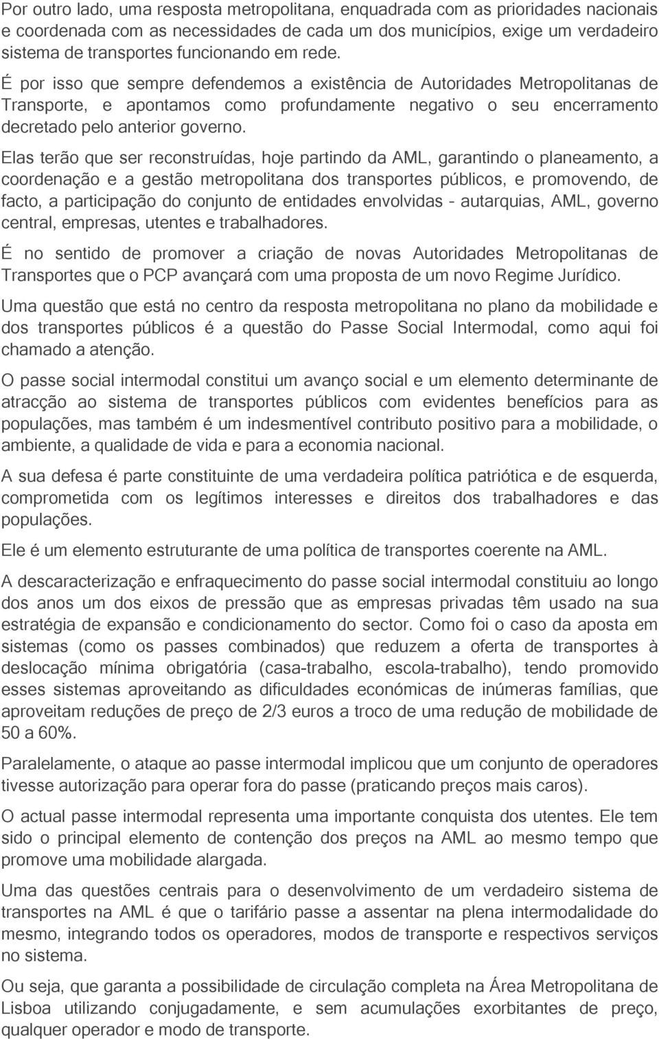 Elas terão que ser reconstruídas, hoje partindo da AML, garantindo o planeamento, a coordenação e a gestão metropolitana dos transportes públicos, e promovendo, de facto, a participação do conjunto