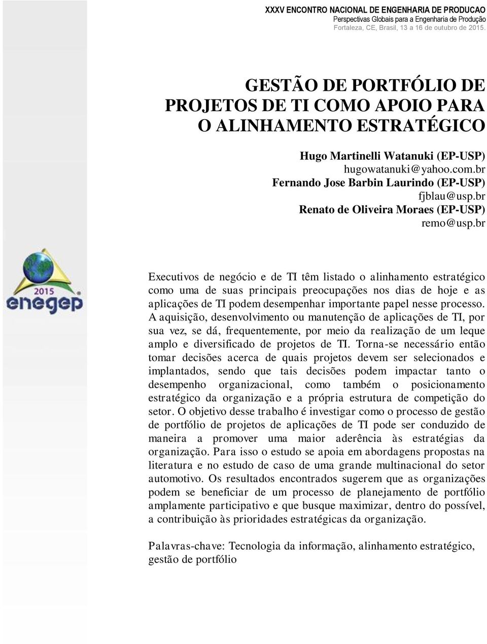 br Executivos de negócio e de TI têm listado o alinhamento estratégico como uma de suas principais preocupações nos dias de hoje e as aplicações de TI podem desempenhar importante papel nesse