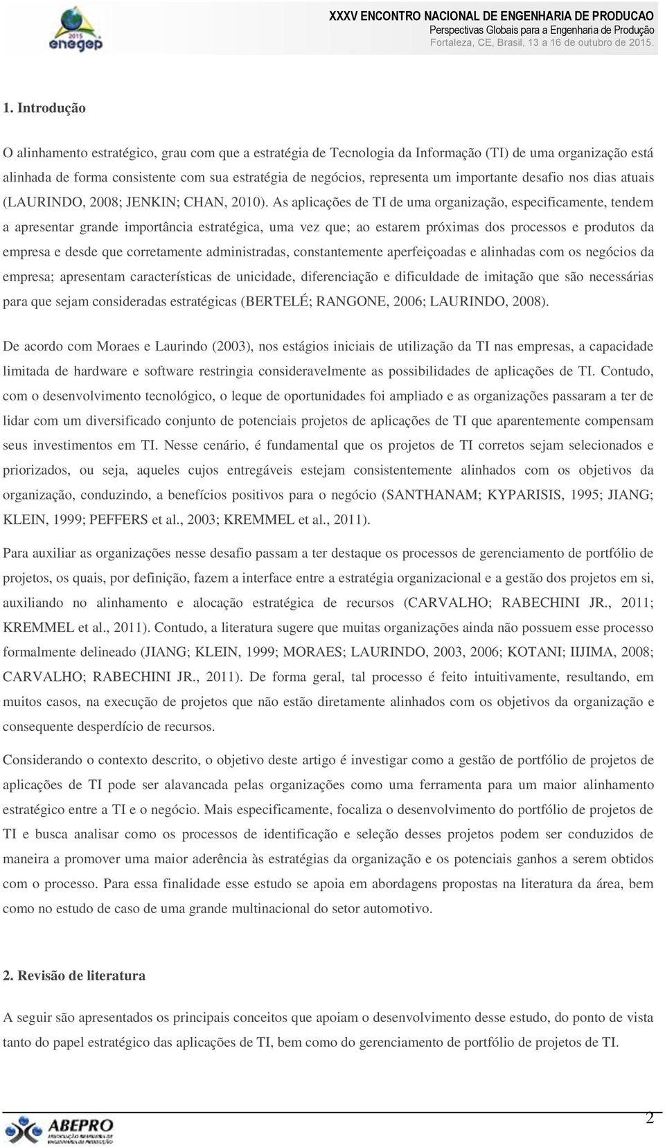 As aplicações de TI de uma organização, especificamente, tendem a apresentar grande importância estratégica, uma vez que; ao estarem próximas dos processos e produtos da empresa e desde que