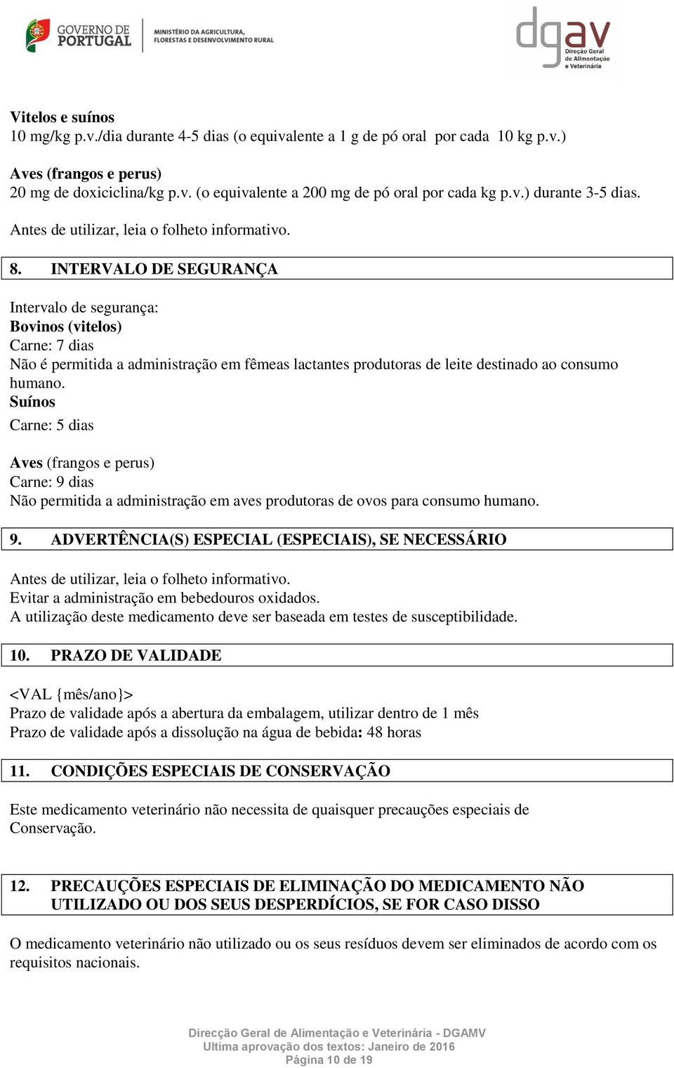 INTERVALO DE SEGURANÇA Intervalo de segurança: Bovinos (vitelos) Carne: 7 dias Não é permitida a administração em fêmeas lactantes produtoras de leite destinado ao consumo humano.