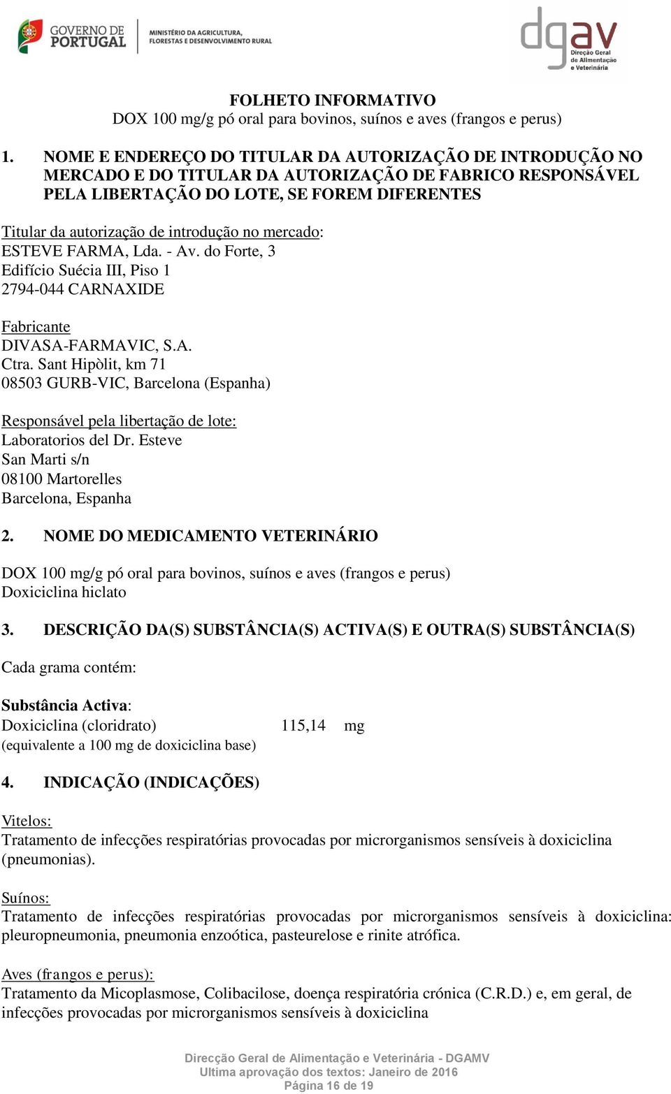 no mercado: ESTEVE FARMA, Lda. - Av. do Forte, 3 Edifício Suécia III, Piso 1 2794-044 CARNAXIDE Fabricante DIVASA-FARMAVIC, S.A. Ctra.