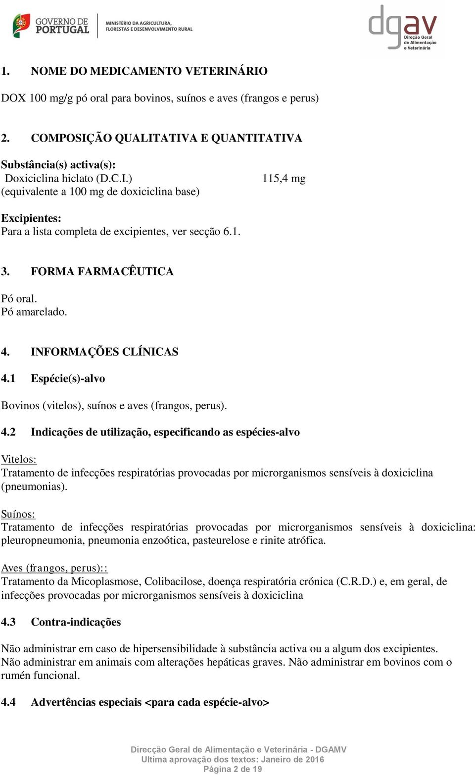 INFORMAÇÕES CLÍNICAS 4.1 Espécie(s)-alvo Bovinos (vitelos), suínos e aves (frangos, perus). 4.2 Indicações de utilização, especificando as espécies-alvo Vitelos: Tratamento de infecções respiratórias provocadas por microrganismos sensíveis à doxiciclina (pneumonias).