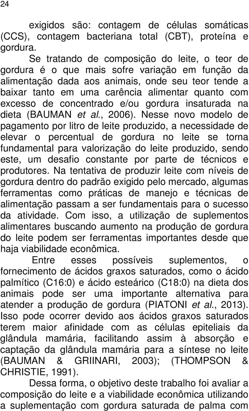 excesso de concentrado e/ou gordura insaturada na dieta (BAUMAN et al., 2006).