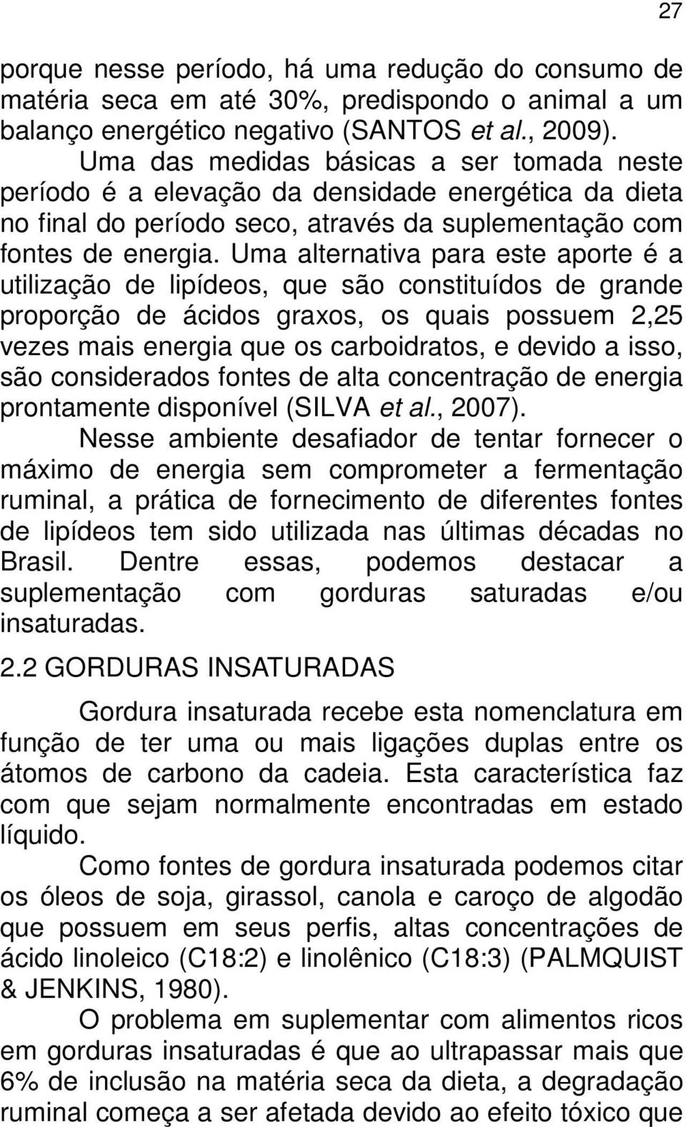 Uma alternativa para este aporte é a utilização de lipídeos, que são constituídos de grande proporção de ácidos graxos, os quais possuem 2,25 vezes mais energia que os carboidratos, e devido a isso,