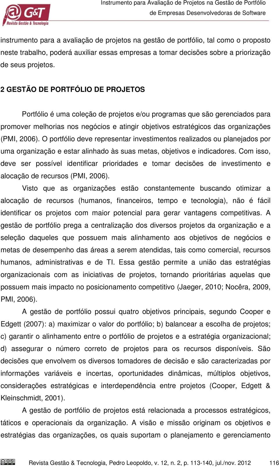 2 GESTÃO DE PORTFÓLIO DE PROJETOS Portfólio é uma coleção de projetos e/ou programas que são gerenciados para promover melhorias nos negócios e atingir objetivos estratégicos das organizações (PMI,