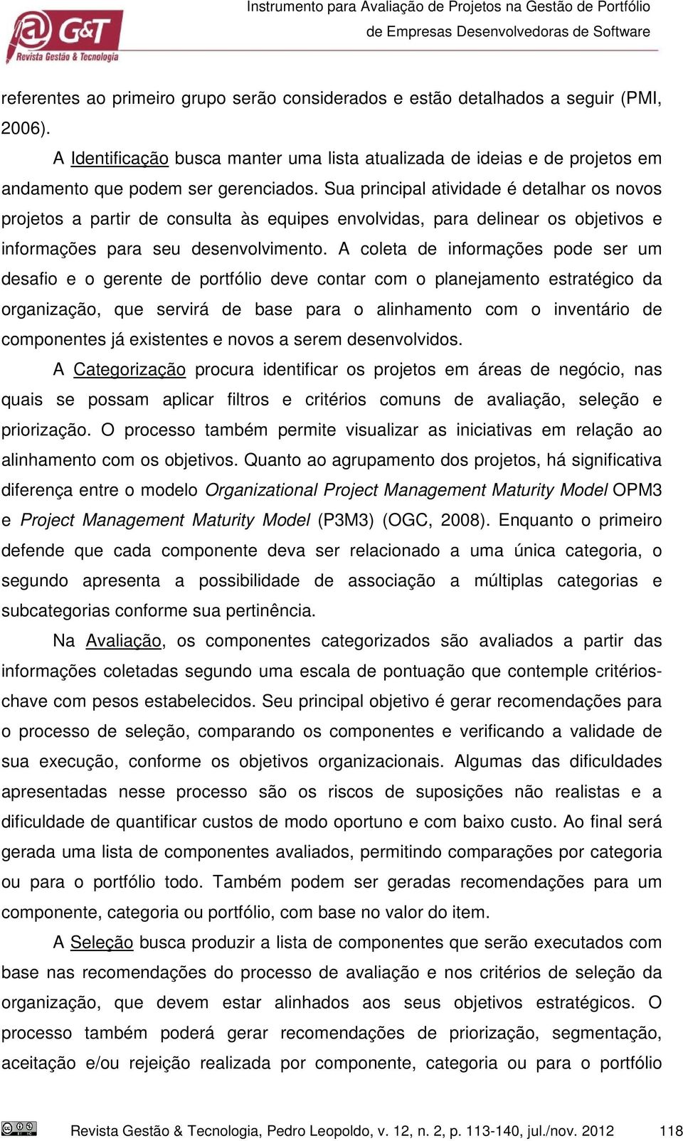 Sua principal atividade é detalhar os novos projetos a partir de consulta às equipes envolvidas, para delinear os objetivos e informações para seu desenvolvimento.