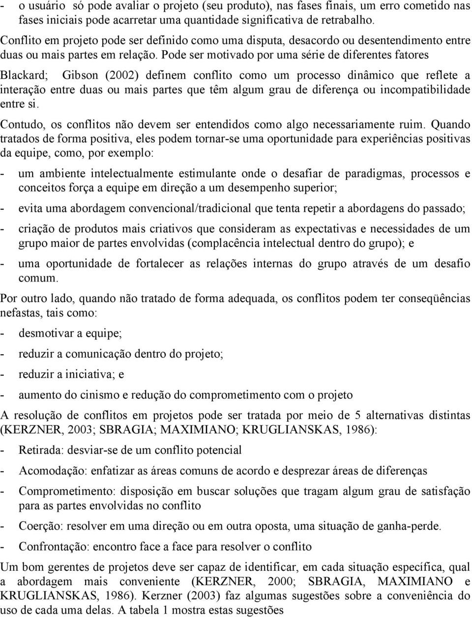 Pode ser motivado por uma série de diferentes fatores Blackard; Gibson (2002) definem conflito como um processo dinâmico que reflete a interação entre duas ou mais partes que têm algum grau de