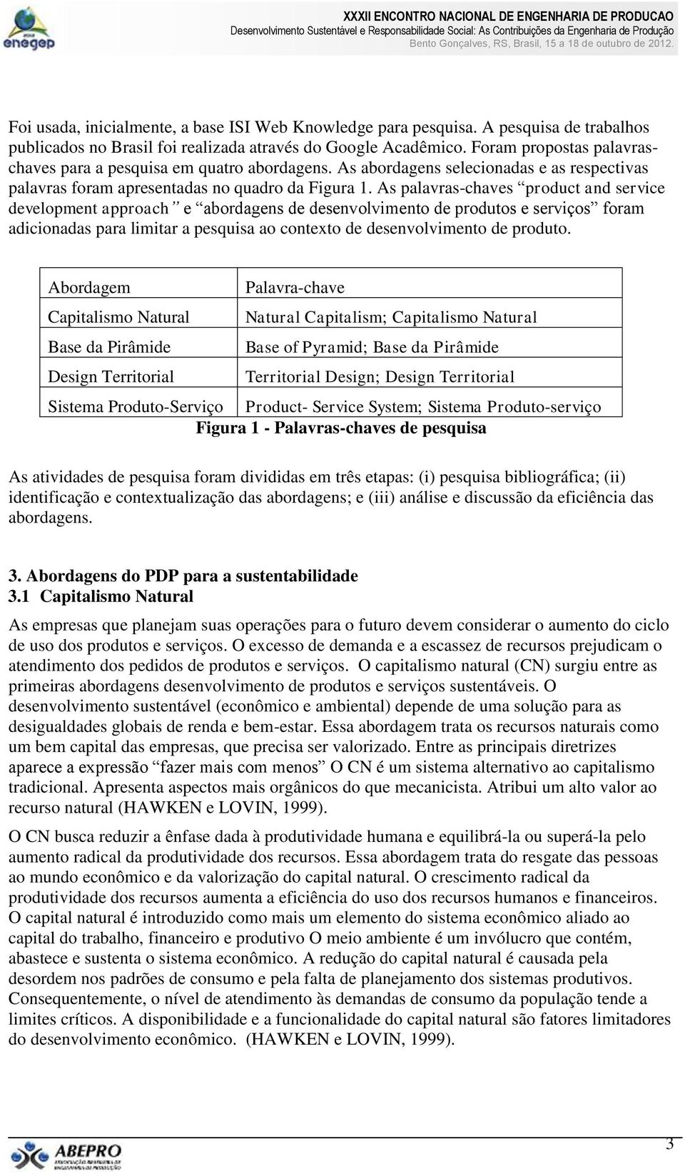 As palavras-chaves product and service development approach e abordagens de desenvolvimento de produtos e serviços foram adicionadas para limitar a pesquisa ao contexto de desenvolvimento de produto.