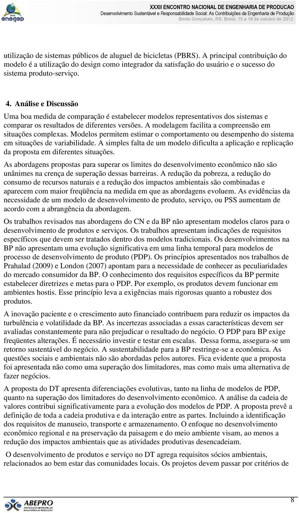 Análise e Discussão Uma boa medida de comparação é estabelecer modelos representativos dos sistemas e comparar os resultados de diferentes versões.