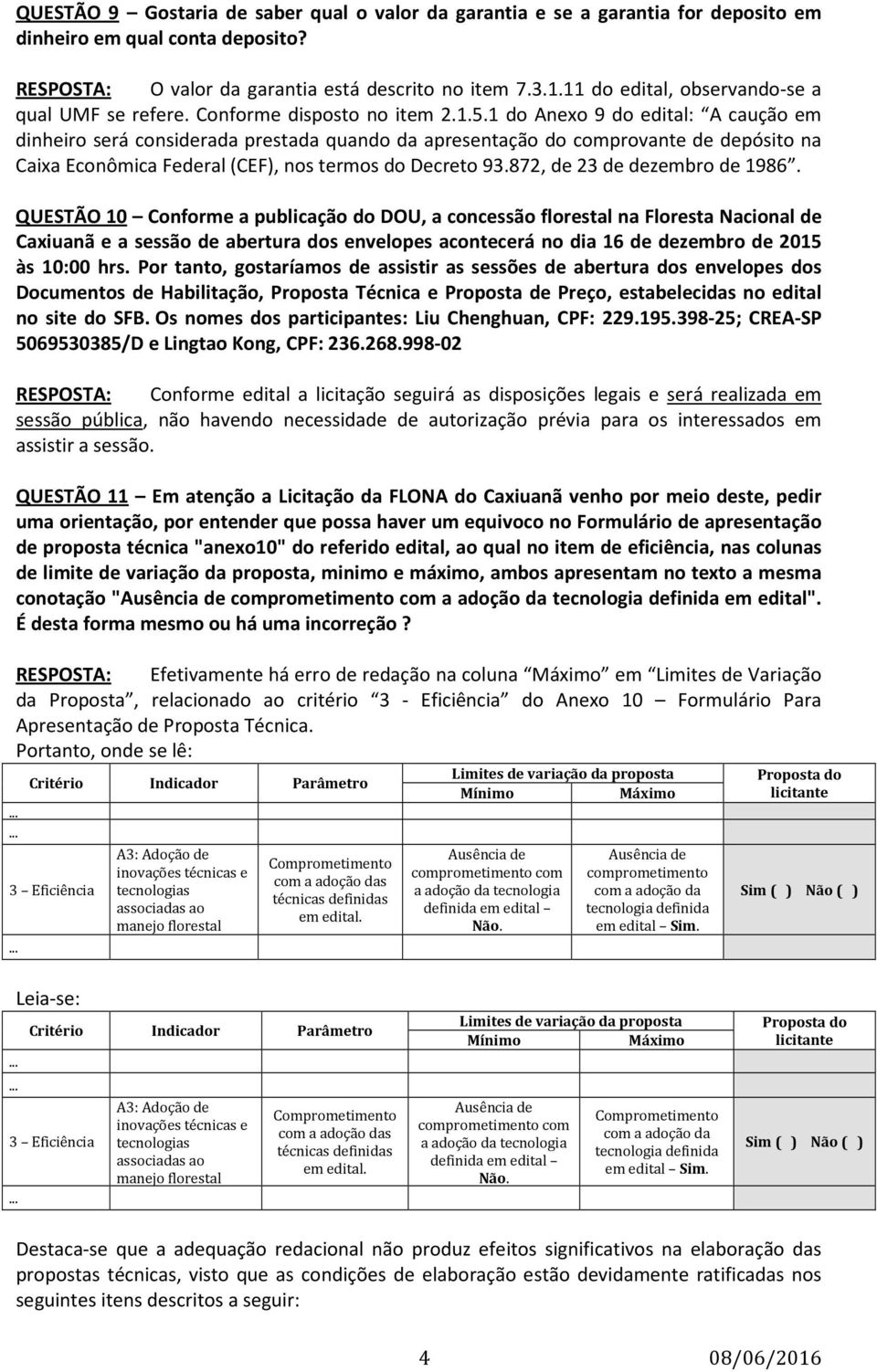 1 do Anexo 9 do edital: A caução em dinheiro será considerada prestada quando da apresentação do comprovante de depósito na Caixa Econômica Federal (CEF), nos termos do Decreto 93.