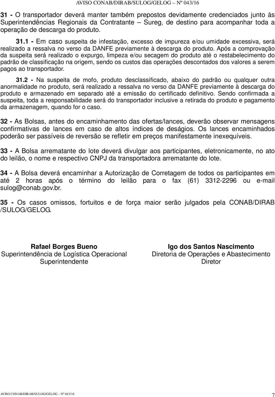 Após a comprovação da suspeita será realizado o expurgo, limpeza e/ou secagem do produto até o restabelecimento do padrão de classificação na origem, sendo os custos das operações descontados dos