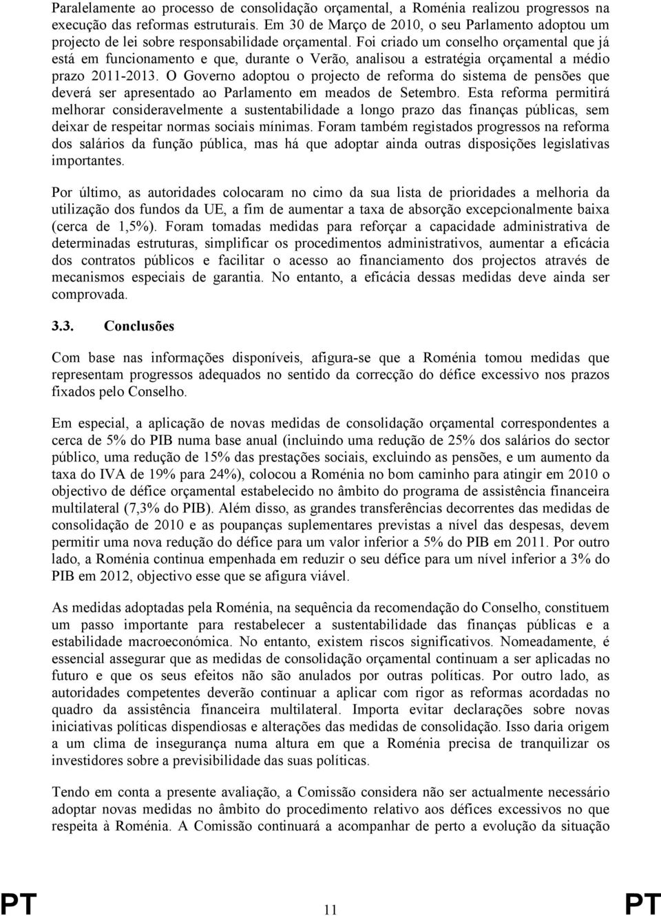 Foi criado um conselho orçamental que já está em funcionamento e que, durante o Verão, analisou a estratégia orçamental a médio prazo 2011-2013.